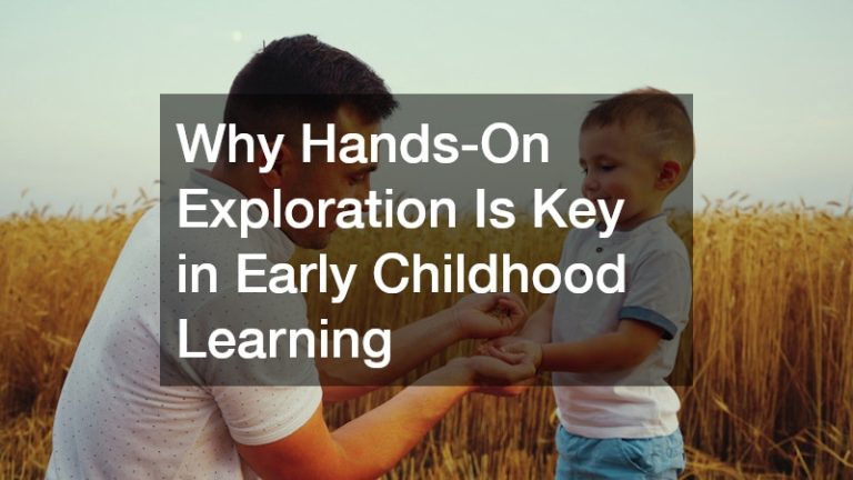 Why Hands-On Exploration Is Key in Early Childhood Learning