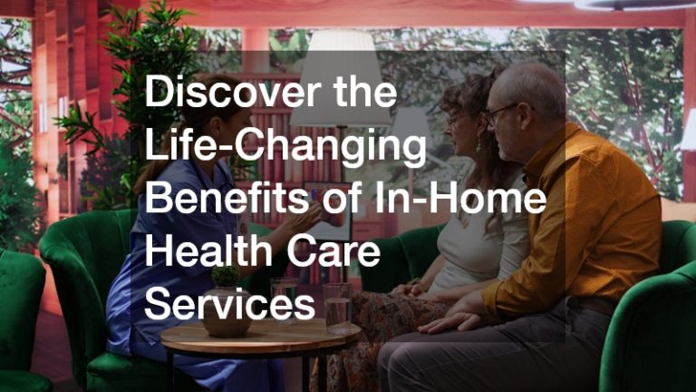 Discover the Life-Changing Benefits of In-Home Health Care Services