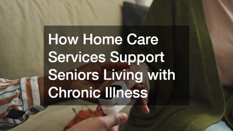 How Home Care Services Support Seniors Living with Chronic Illness