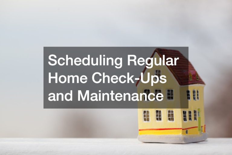 Scheduling Regular Home Check-Ups and Maintenance