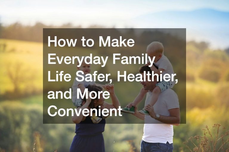 How to Make Everyday Family Life Safer, Healthier, and More Convenient