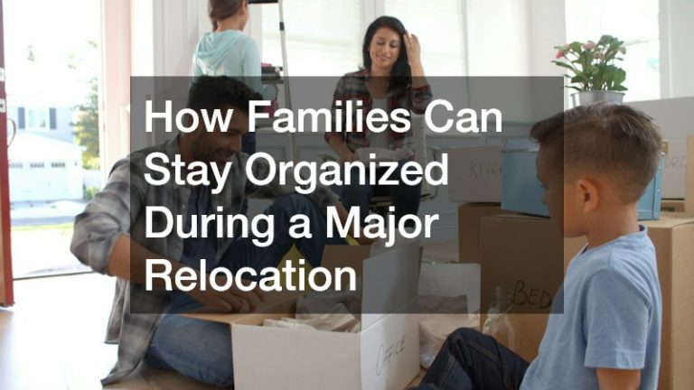 How Families Can Stay Organized During a Major Relocation